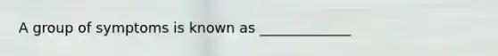 A group of symptoms is known as _____________