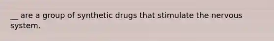 __ are a group of synthetic drugs that stimulate the nervous system.