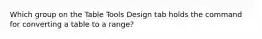 Which group on the Table Tools Design tab holds the command for converting a table to a range?