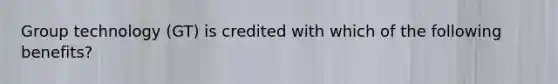 Group technology (GT) is credited with which of the following benefits?