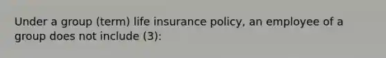 Under a group (term) life insurance policy, an employee of a group does not include (3):