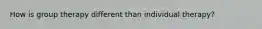How is group therapy different than individual therapy?