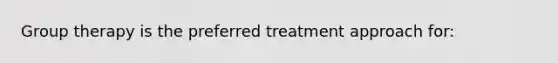 Group therapy is the preferred treatment approach for: