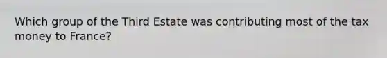 Which group of the Third Estate was contributing most of the tax money to France?