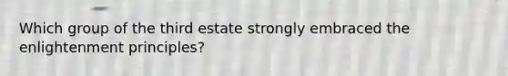 Which group of the third estate strongly embraced the enlightenment principles?