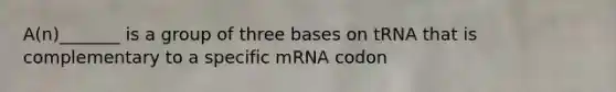 A(n)_______ is a group of three bases on tRNA that is complementary to a specific mRNA codon