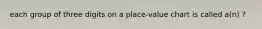 each group of three digits on a place-value chart is called a(n) ?