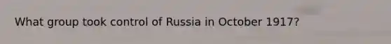 What group took control of Russia in October 1917?