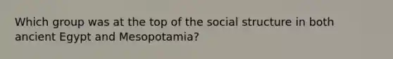 Which group was at the top of the social structure in both ancient Egypt and Mesopotamia?