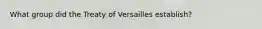 What group did the Treaty of Versailles establish?