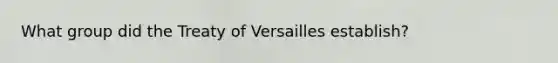 What group did the Treaty of Versailles establish?