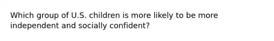 Which group of U.S. children is more likely to be more independent and socially confident?