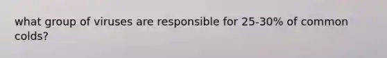 what group of viruses are responsible for 25-30% of common colds?