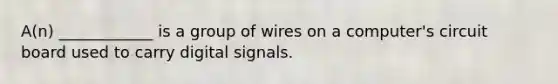 A(n) ____________ is a group of wires on a computer's circuit board used to carry digital signals.