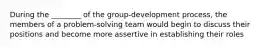 During the ________ of the group-development process, the members of a problem-solving team would begin to discuss their positions and become more assertive in establishing their roles