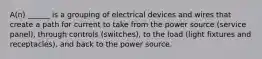 A(n) ______ is a grouping of electrical devices and wires that create a path for current to take from the power source (service panel), through controls (switches), to the load (light fixtures and receptacles), and back to the power source.