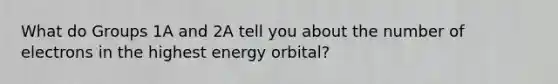 What do Groups 1A and 2A tell you about the number of electrons in the highest energy orbital?