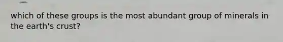 which of these groups is the most abundant group of minerals in the earth's crust?
