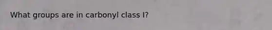 What groups are in carbonyl class I?