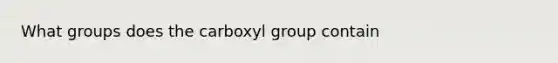 What groups does the carboxyl group contain