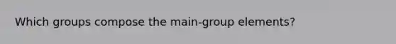 Which groups compose the main-group elements?