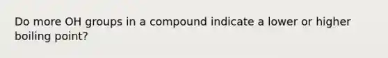 Do more OH groups in a compound indicate a lower or higher boiling point?