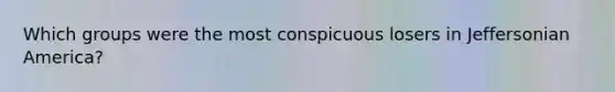 Which groups were the most conspicuous losers in Jeffersonian America?