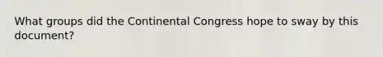 What groups did the Continental Congress hope to sway by this document?