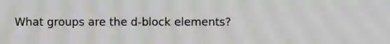 What groups are the d-block elements?