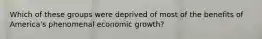 Which of these groups were deprived of most of the benefits of America's phenomenal economic growth?