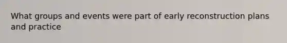 What groups and events were part of early reconstruction plans and practice