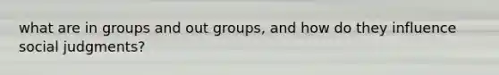 what are in groups and out groups, and how do they influence social judgments?