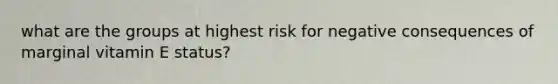 what are the groups at highest risk for negative consequences of marginal vitamin E status?