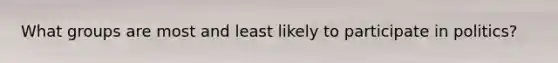 What groups are most and least likely to participate in politics?