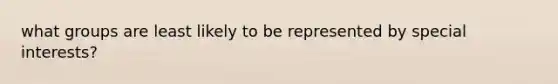 what groups are least likely to be represented by special interests?