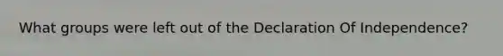 What groups were left out of the Declaration Of Independence?