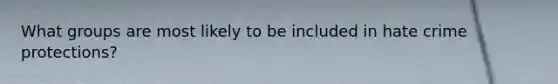 What groups are most likely to be included in hate crime protections?