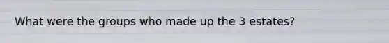 What were the groups who made up the 3 estates?