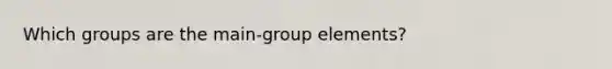 Which groups are the main-group elements?