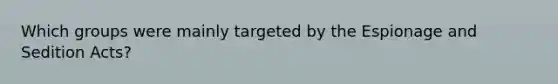 Which groups were mainly targeted by the Espionage and Sedition Acts?