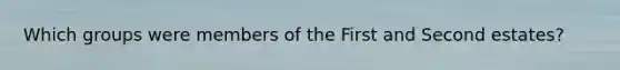 Which groups were members of the First and Second estates?