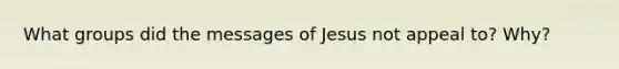 What groups did the messages of Jesus not appeal to? Why?