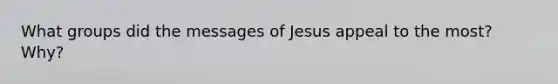 What groups did the messages of Jesus appeal to the most? Why?