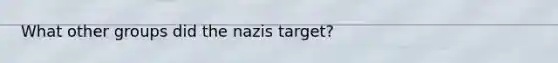 What other groups did the nazis target?