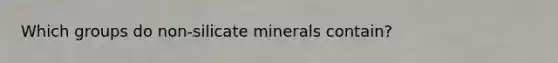 Which groups do non-silicate minerals contain?