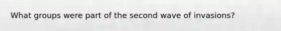 What groups were part of the second wave of invasions?