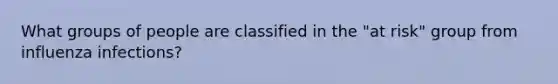 What groups of people are classified in the "at risk" group from influenza infections?