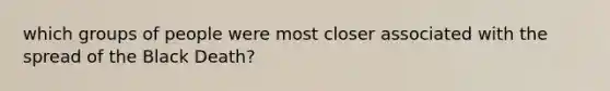 which groups of people were most closer associated with the spread of the Black Death?