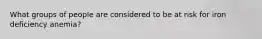 What groups of people are considered to be at risk for iron deficiency anemia?