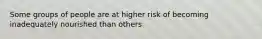 Some groups of people are at higher risk of becoming inadequately nourished than others